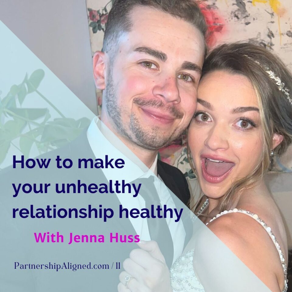 Ep 11 - How To Make Your Unhealthy Relationship Healthy (with Jenna Huss)