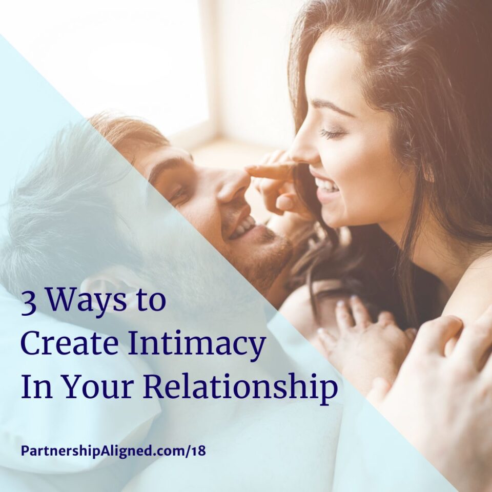Ep 18 - 3 Ways To Create Intimacy In Your Relationship