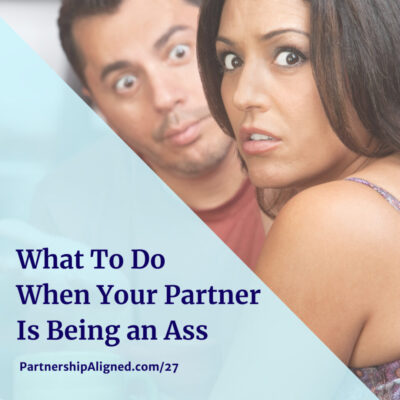 Ep 27 - What to do when your partner is being an ass
