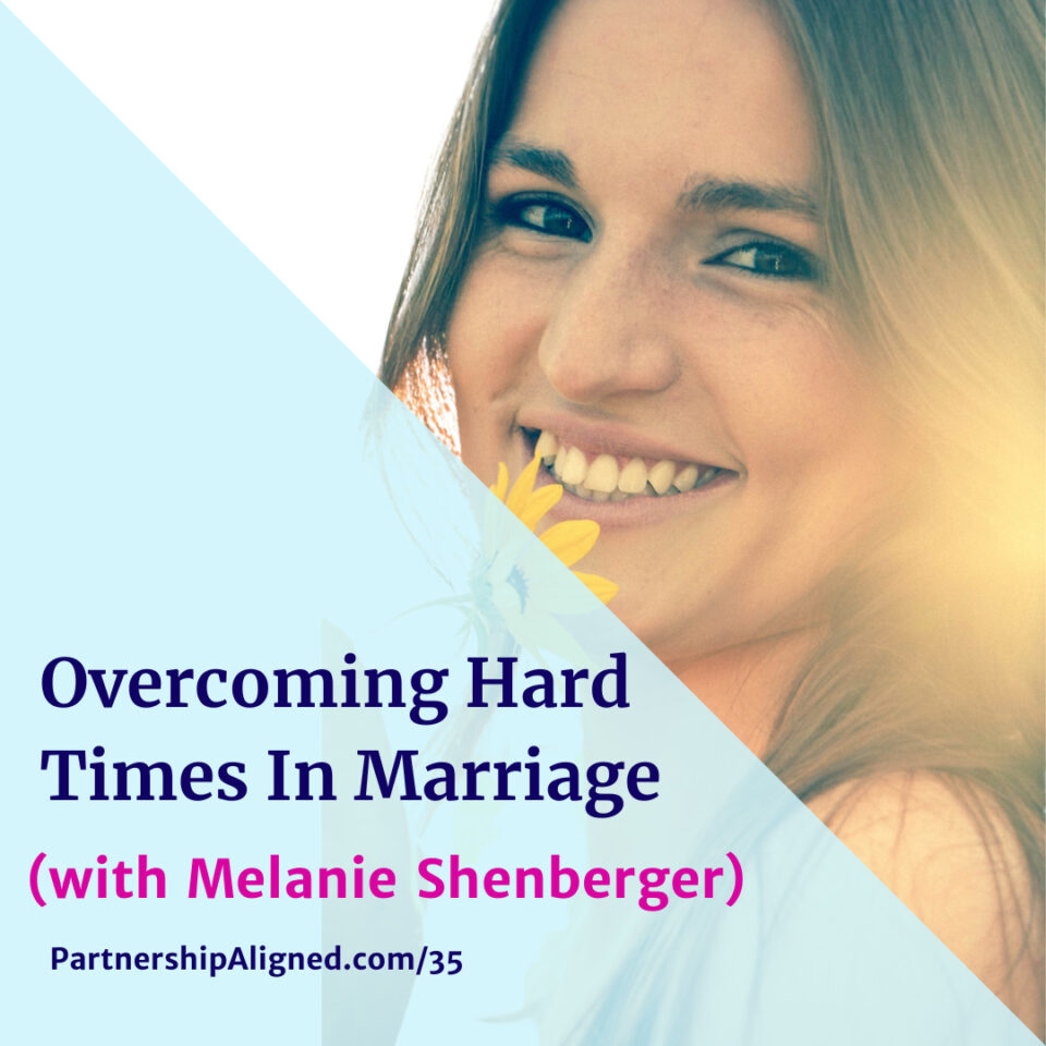 Ep 35 - Overcoming Hard Times In Marriage (with Melanie Shenberger)
